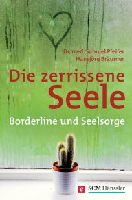 Title: Die zerrissene Seele: Borderline und Seelsorge, Author: Samuel Pfeifer