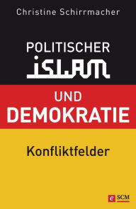 Title: Politischer Islam und Demokratie: Konfliktfelder, Author: Christine Schirrmacher