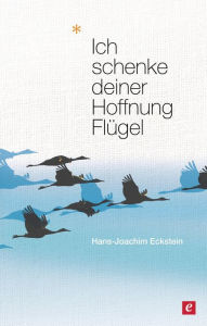Title: Ich schenke deiner Hoffnung Flügel: Perspektiven der Hoffnung, Author: Hans-Joachim Eckstein