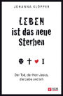 Leben ist das neue Sterben: Der Tod, der Herr Jesus, die Liebe und ich