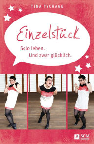 Title: Einzelstück. Solo leben. Und zwar glücklich, Author: Tina Tschage