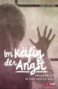 Title: Im Käfig der Angst: Missbrauch in der heilen Welt, Author: Ille Ochs