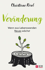 Title: Veränderung - Wenn aus Lebenswenden Neues wächst, Author: Christiane Rösel