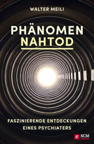 Title: Phänomen Nahtod: Faszinierende Entdeckungen eines Psychiaters, Author: Walter Meili