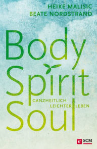 Title: Body, Spirit, Soul: Ganzheitlich leichter leben, Author: Heike Malisic