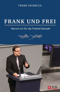 Title: FRANK UND FREI: Warum ich für die Freiheit kämpfe, Author: Frank Heinrich