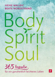 Title: Body, Spirit, Soul - 365 Impulse für ein ganzheitlich leichteres Leben, Author: Heike Malisic