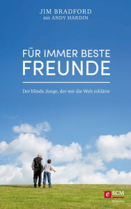 Title: Für immer beste Freunde: Der blinde Junge, der mir die Welt erklärte, Author: Jim Bradford