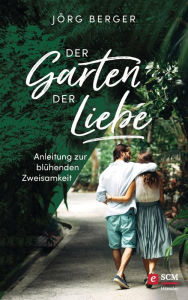 Title: Der Garten der Liebe: Anleitung zur blühenden Zweisamkeit, Author: Jörg Berger