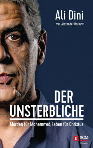 Title: Der Unsterbliche: Morden für Mohammed, leben für Christus, Author: Ali Dini