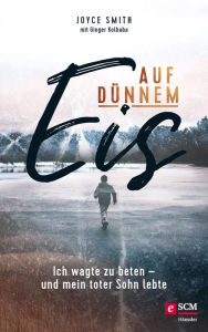 Title: Auf dünnem Eis: Ich wagte zu beten - und mein toter Sohn lebte, Author: Joyce Smith