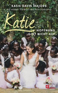 Title: Katie - Hoffnung gibt nicht auf: Ringen um Ugandas Waisenkinder, Author: Katie Davis Majors