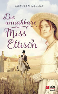 Title: Die unnahbare Miss Ellison, Author: Carolyn Miller