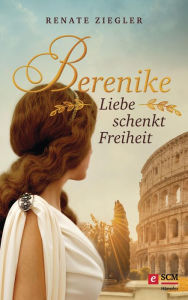 Title: Berenike - Liebe schenkt Freiheit, Author: Renate Ziegler