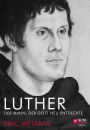 Luther: Der Mann, der Gott neu entdeckte