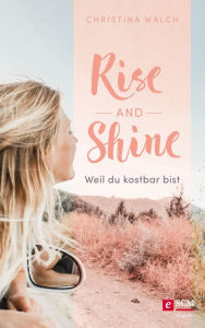 Title: Rise and Shine: Weil du kostbar bist, Author: Christina Walch