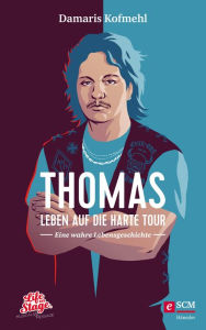 Title: Thomas - Leben auf die harte Tour: Eine wahre Lebensgeschichte, Author: Damaris Kofmehl