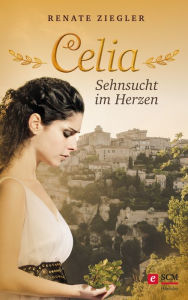 Title: Celia - Sehnsucht im Herzen, Author: Renate Ziegler