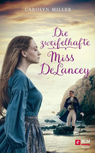 Title: Die zweifelhafte Miss DeLancey, Author: Carolyn Miller