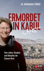 Title: Ermordet in Kabul: Vom Leben, Glauben und Kämpfen der Simone Beck, Author: Heidemarie Führer