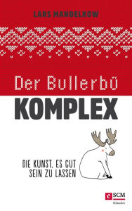 Title: Der Bullerbü-Komplex: Und die Kunst, es gut sein zu lassen, Author: Lars Mandelkow
