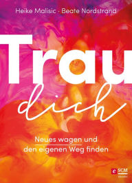 Title: Trau dich: Neues wagen und den eigenen Weg finden, Author: Heike Malisic