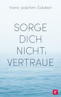 Sorge dich nicht, vertraue!: Gedanken, die tragen