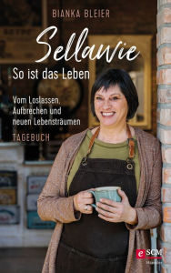 Title: Sellawie - So ist das Leben: Vom Loslassen, Aufbrechen und neuen Lebensträumen - Tagebuch, Author: Bianka Bleier