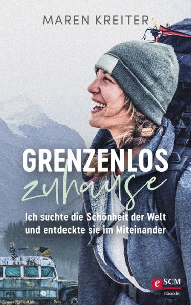 Grenzenlos zuhause: Ich suchte die Schönheit der Welt und entdeckte sie im Miteinander