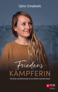 Title: Friedenskämpferin: Von Krisen und Gottvertrauen an der türkisch-syrischen Grenze, Author: Sabine Schnabowitz