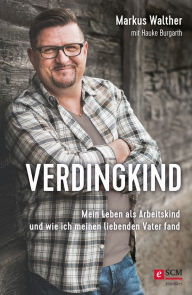 Title: Verdingkind: Meine ruhelose Kindheit und wie ich meinen liebenden Vater fand, Author: Markus Walther