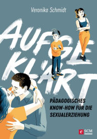 Title: Aufgeklärt: Pädagogisches Know-how für die Sexualerziehung, Author: Veronika Schmidt