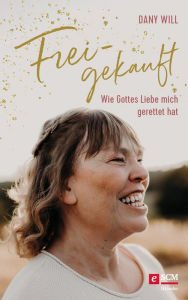 Title: Freigekauft: Wie Gottes Liebe mich gerettet hat, Author: Dany Will