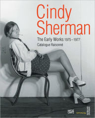 Title: Cindy Sherman: The Early Works: Catalogue Raisonné, 1975-1977, Author: Cindy Sherman