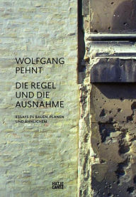 Title: Wolfgang Pehnt: Die Regel und die AusnahmeEssays zu Bauen, Planen und Ähnlichem, Author: Wolfgang Pehnt