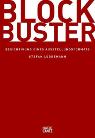 Title: Blockbuster: Besichtigung eines Ausstellungsformats, Author: Stefan Lüddemann