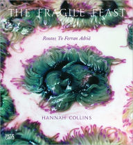 Title: Hannah Collins: The Fragile Feast, Routes to Ferran Adrià, Author: Hannah Collins