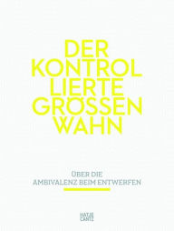 Title: Der kontrollierte Größenwahn: Über die Ambivalenz beim Entwerfen, Author: Peter Härtling