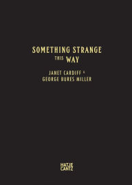 Title: Janet Cardiff & George Bures Miller: Something Strange This Way, Author: Janet Cardiff
