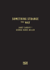 Title: Janet Cardiff & George Bures Miller: Something Strange This Way, Author: 