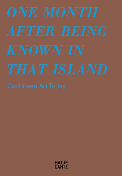 One Month after Being Known in That Island: Carribbean Art Today