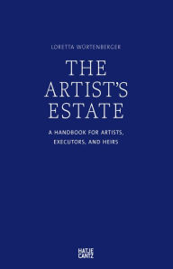 Title: The Artist's Estate: A Handbook for Artists, Executors, and Heirs, Author: Dr. Loretta Würtenberger