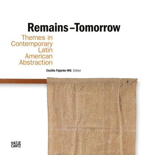 Remains - Tomorrow: Themes in Contemporary Latin American Abstraction