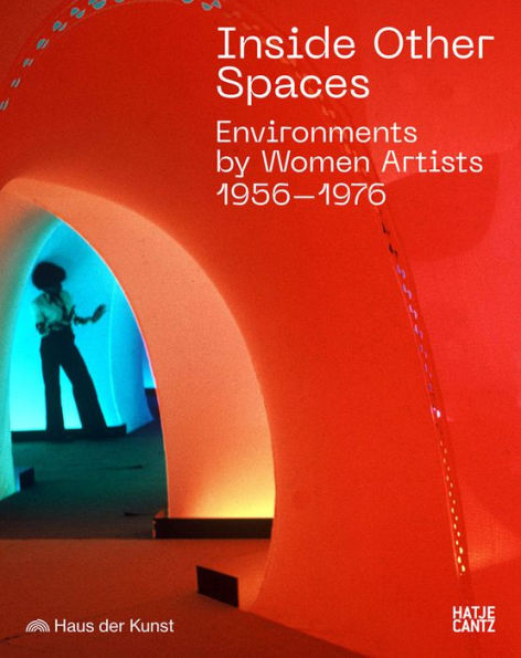Inside Other Spaces: Environments by Women Artists 1956-1976