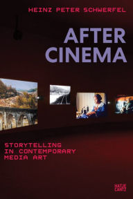 Title: After Cinema: Storytelling in Contemporary Media Art, Author: Heinz Peter Schwerfel