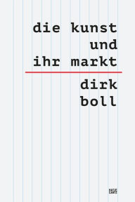 Title: Die Kunst und ihr Markt, Author: Dirk Boll