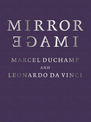 Mirror Image: Marcel Duchamp and Leonardo da Vinci