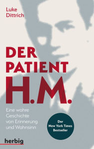 Title: Der Patient H. M.: Eine wahre Geschichte von Erinnerung und Wahnsinn, Author: Luke Dittrich