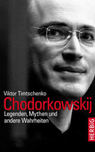 Title: Chodorkowskij: Legenden, Mythen und andere Wahrheiten, Author: Viktor Timtschenko