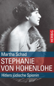 Title: Stephanie von Hohenlohe: Hitlers jüdische Spionin, Author: Martha Schad